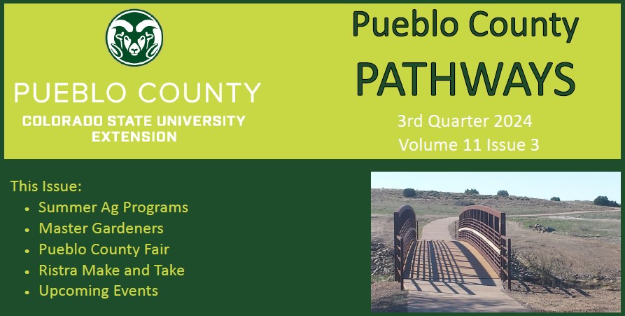 Pueblo County Pathways 3rd Quarter 2024 Vol 11 Issue 3 with the Pueblo County Extension Logo and Ram logo. In this issue summer ag programs, master gardeners, pueblo county fair, ristra make and take, upcoming events